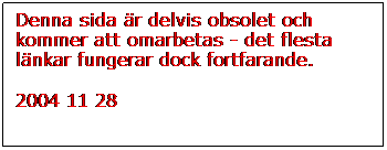 Text Box: Denna sida r delvis obsolet och kommer att omarbetas - det flesta lnkar fungerar dock fortfarande.
2004 11 28
